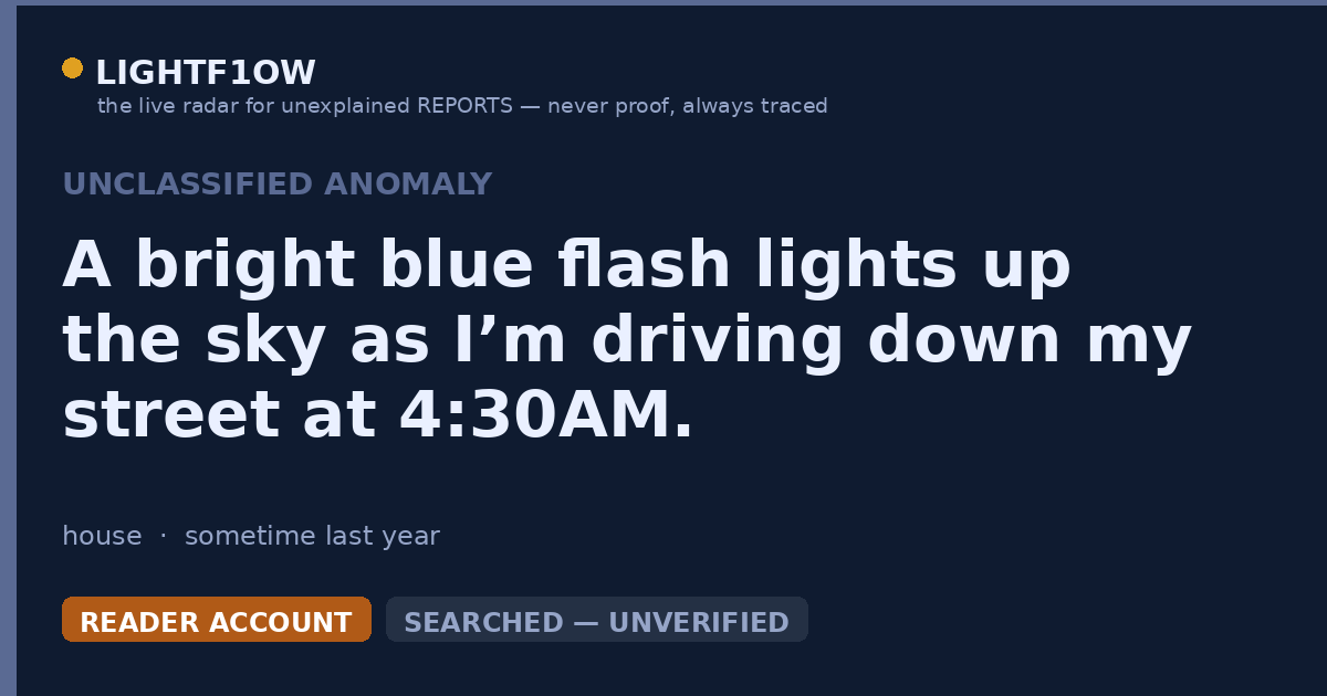 A bright blue flash lights up the sky as I’m driving down my street at 4:30AM.