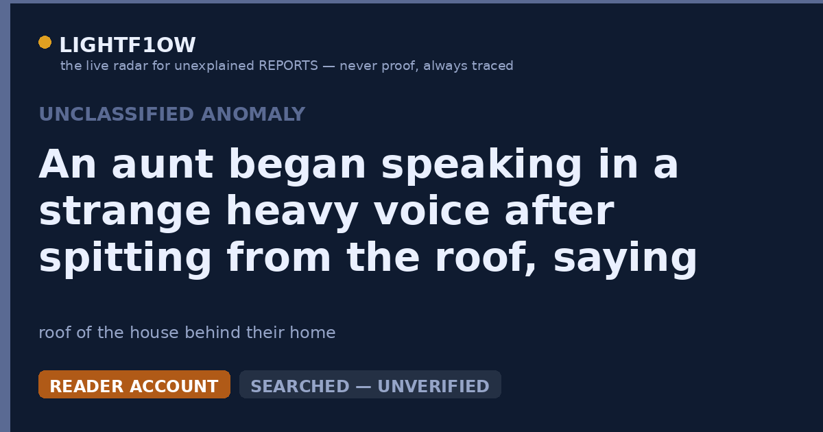 An aunt began speaking in a strange heavy voice after spitting from the roof, saying "Why did you spit on me? I will…