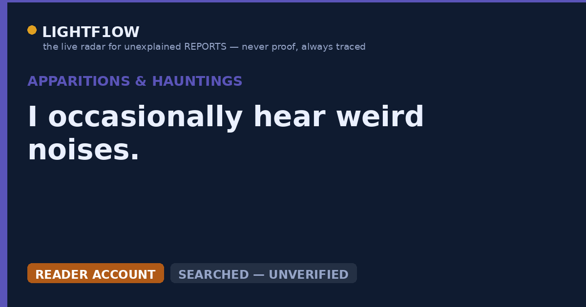 I occasionally hear weird noises.
