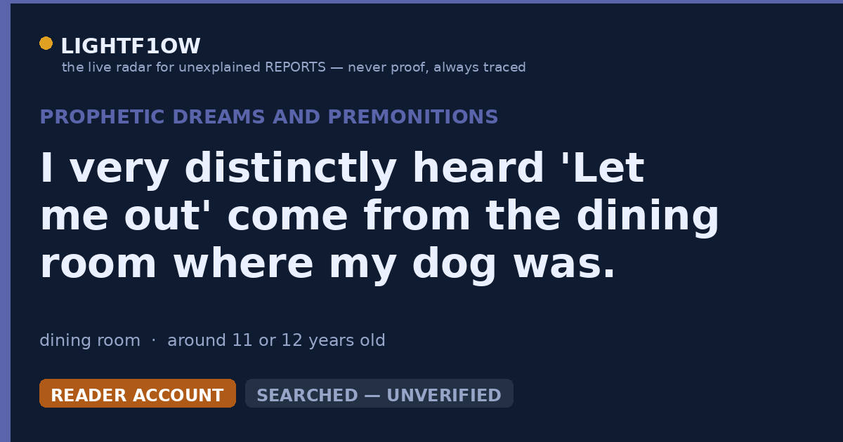 I very distinctly heard 'Let me out' come from the dining room where my dog was.