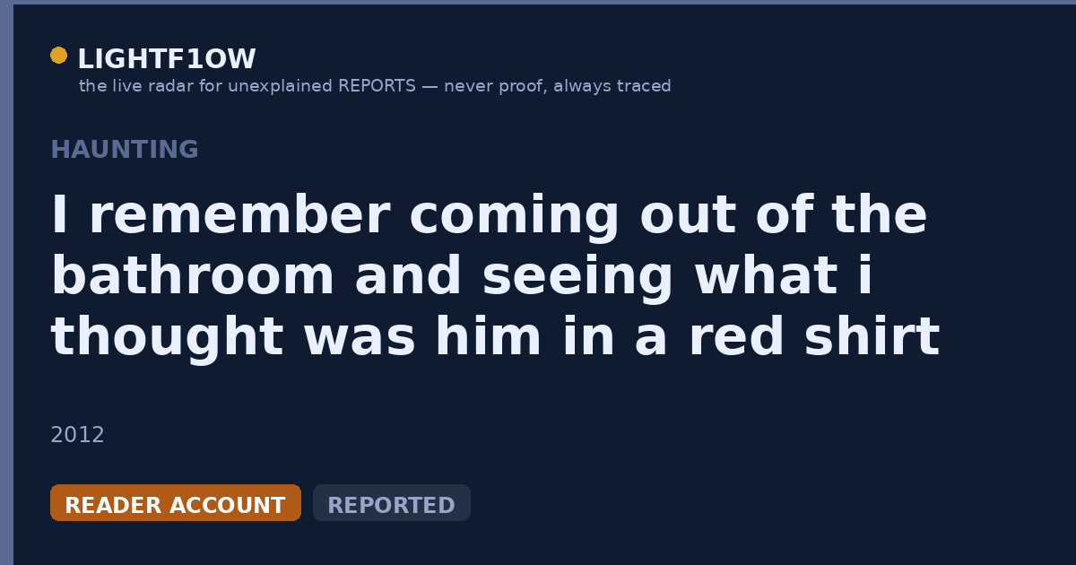 I remember coming out of the bathroom and seeing what i thought was him in a red shirt run up the stairs so i chased it…