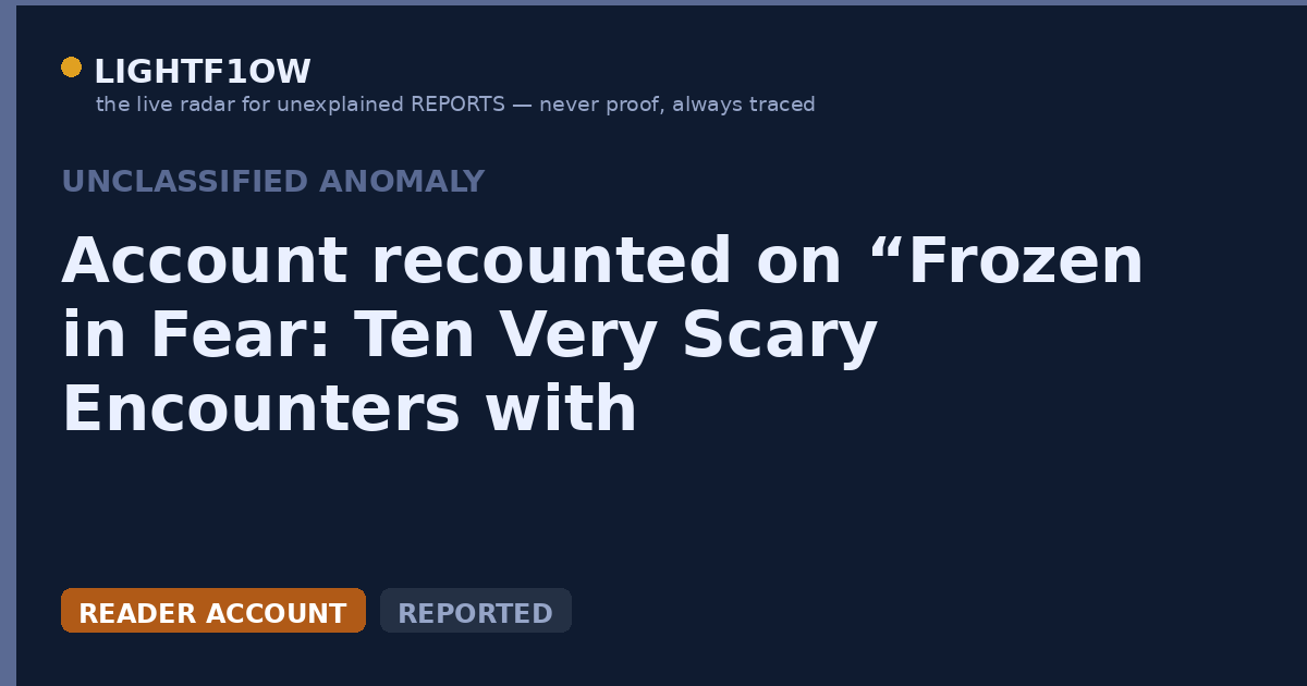 Account recounted on “Frozen in Fear: Ten Very Scary Encounters with Extraterrestrials”
