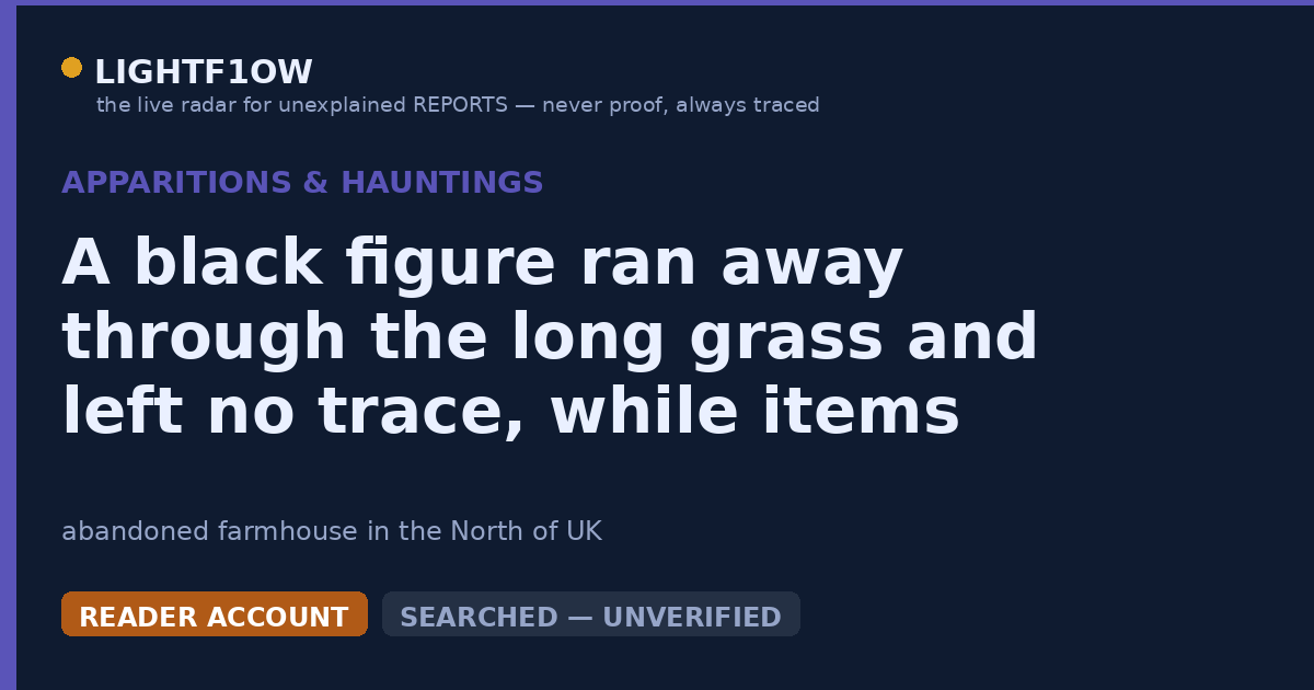 A black figure ran away through the long grass and left no trace, while items from an abandoned farmhouse disappeared…