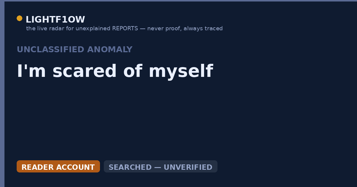 I'm scared of myself