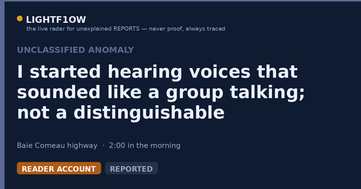 I started hearing voices that sounded like a group talking; not a distinguishable conversation, but like everyone was…