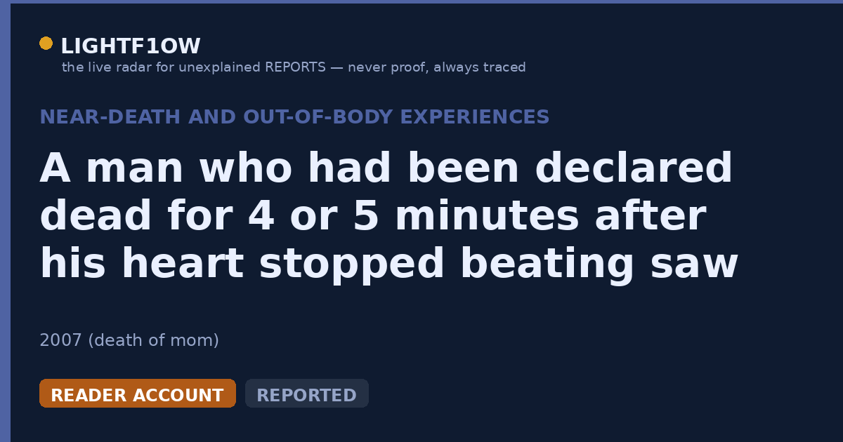 A man who had been declared dead for 4 or 5 minutes after his heart stopped beating saw his deceased mother in a place…