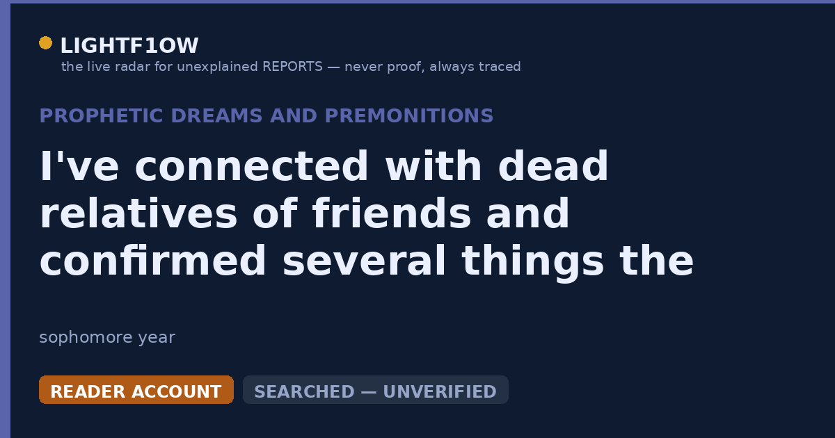 I've connected with dead relatives of friends and confirmed several things the relatives were telling me that I would…