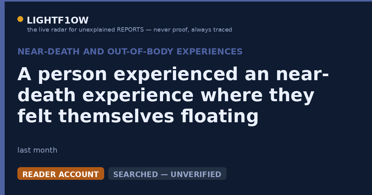A person experienced an near-death experience where they felt themselves floating outside their body and saw their…