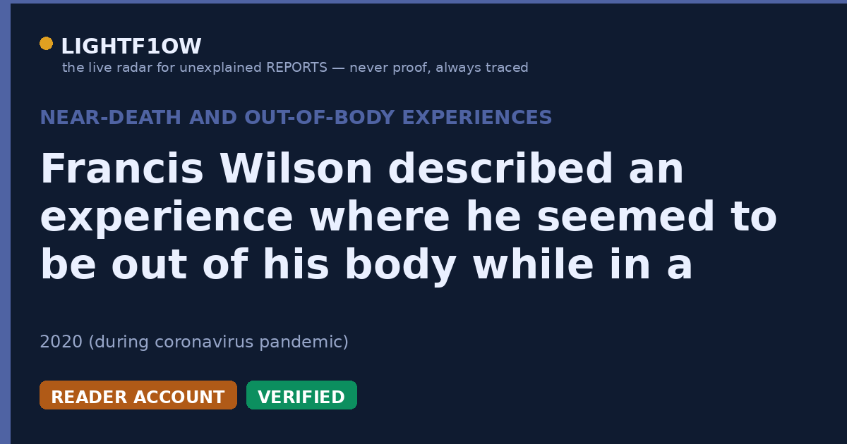 Francis Wilson described an experience where he seemed to be out of his body while in a coma.
