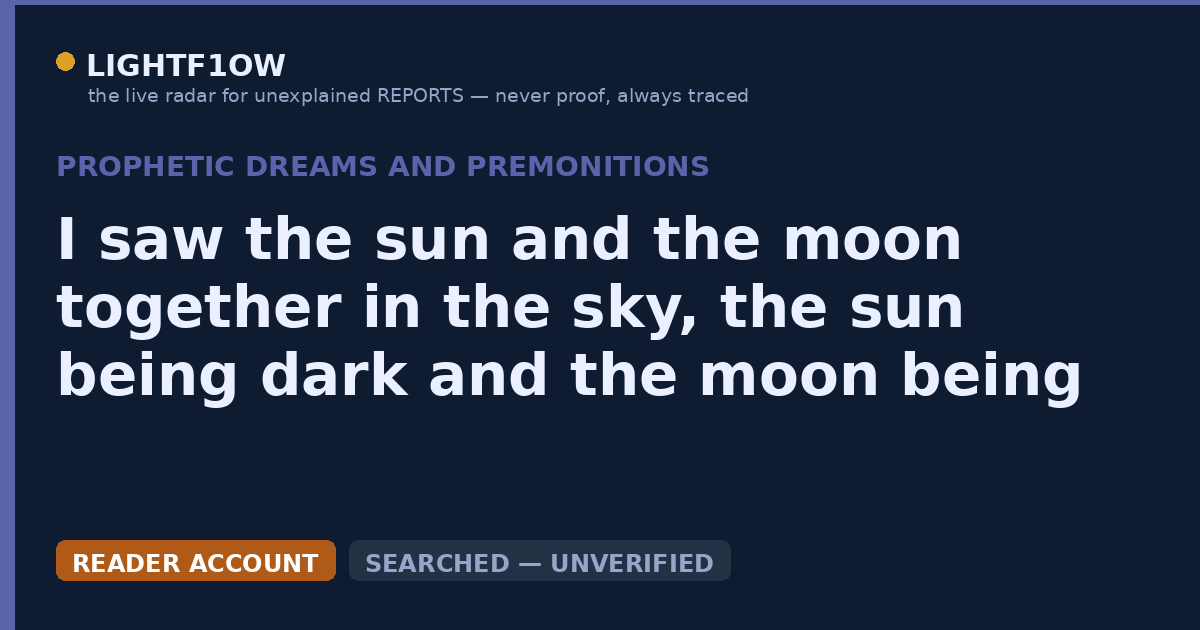 I saw the sun and the moon together in the sky, the sun being dark and the moon being a bright vibrant red, not like…