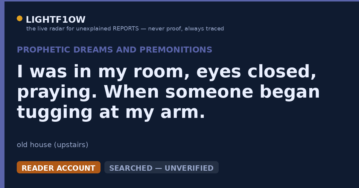 I was in my room, eyes closed, praying. When someone began tugging at my arm.