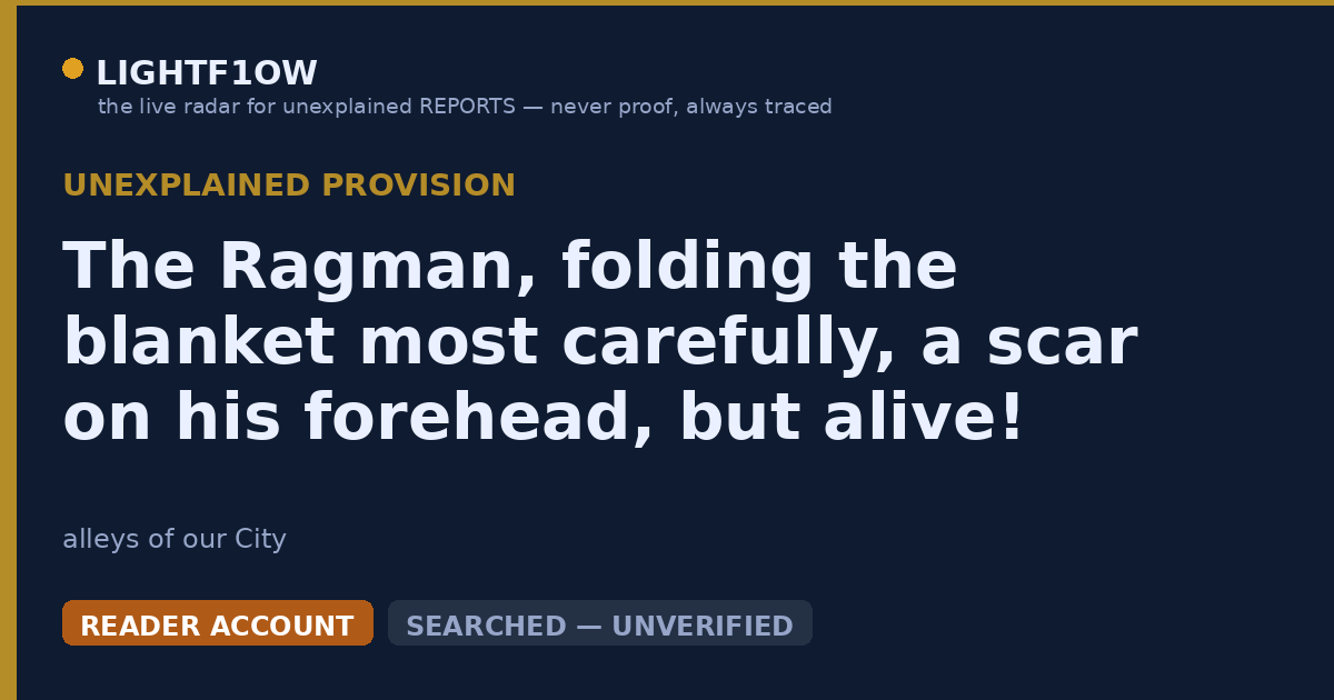 The Ragman, folding the blanket most carefully, a scar on his forehead, but alive! And, besides that, healthy! There…